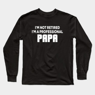 I'm not retired I'm A professional Papa - Funny - Humor - Father's Day Long Sleeve T-Shirt